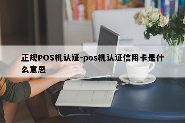 湟源正规POS机认证-pos机认证信用卡是什么意思