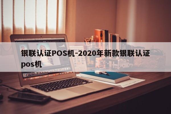 湟源银联认证POS机-2020年新款银联认证pos机